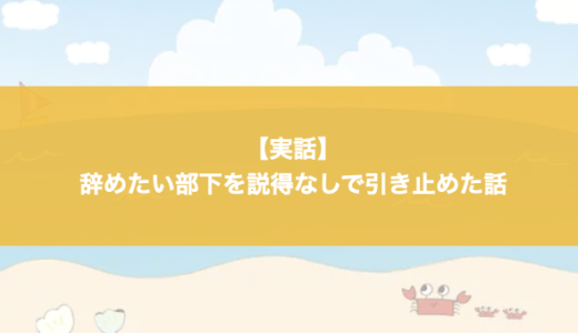 【実話】辞めたい部下を説得なしで引き止めた話