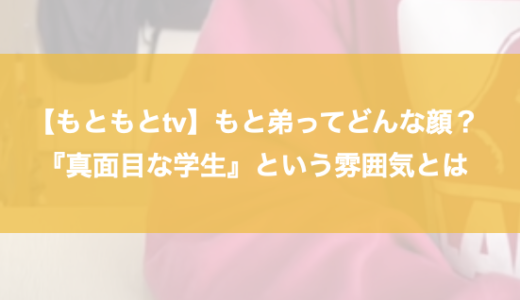 【もともとtv】もと弟ってどんな顔？『真面目な学生』という雰囲気とは